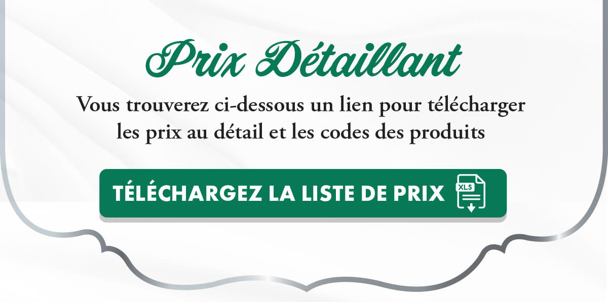 Prix Détaillant Vous trouverez ci-dessous un lien pour télécharger les prix au détail et les codes des produits. TÉLÉCHARGEZ LA LISTE DE PRIX